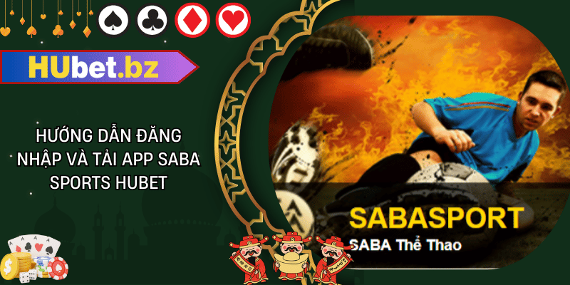 Hướng dẫn đăng nhập và tải app saba sports hubet