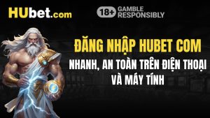Đăng Nhập Hubet Com Nhanh, An Toàn Trên Điện Thoại Và Máy Tính
