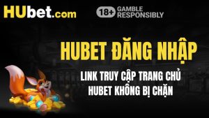 Hubet Đăng Nhập - Link Truy Cập Trang Chủ Hubet Không Bị Chặn
